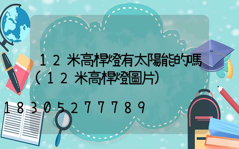 12米高桿燈有太陽能的嗎(12米高桿燈圖片)