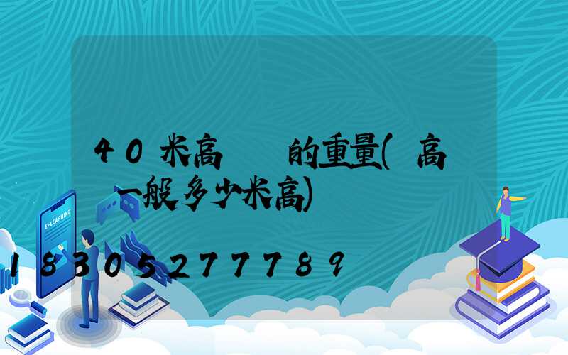 40米高桿燈的重量(高桿燈一般多少米高)