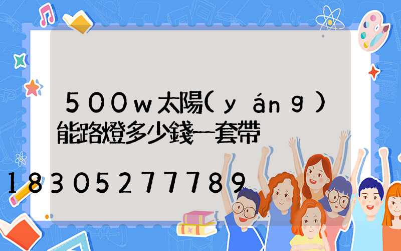 500w太陽(yáng)能路燈多少錢一套帶桿