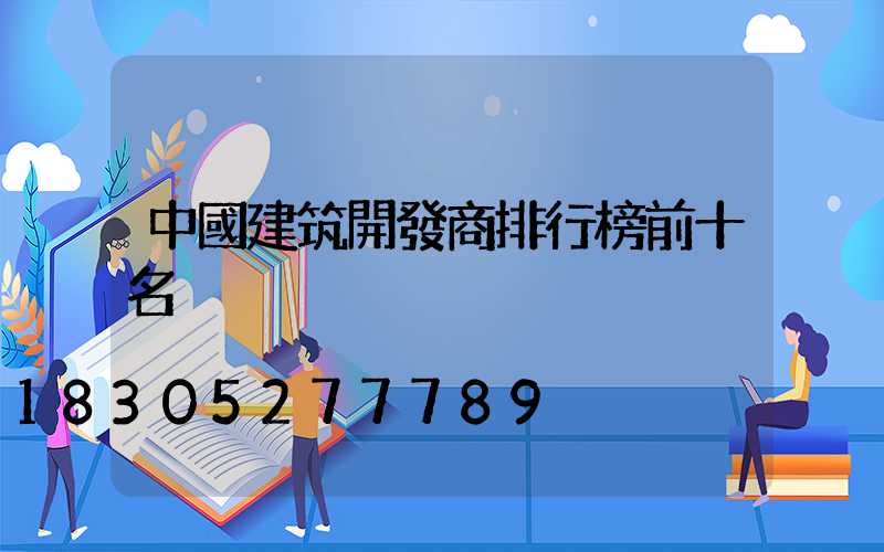 中國建筑開發商排行榜前十名