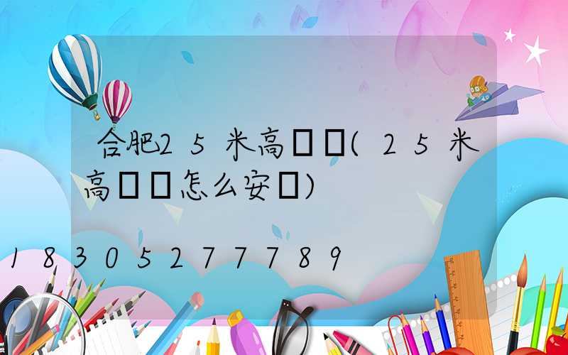 合肥25米高桿燈(25米高桿燈怎么安裝)