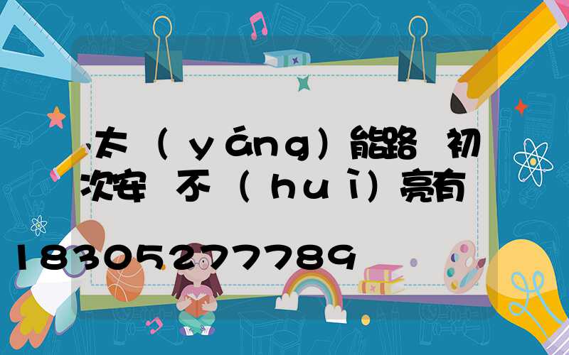 太陽(yáng)能路燈初次安裝不會(huì)亮有幾種問題