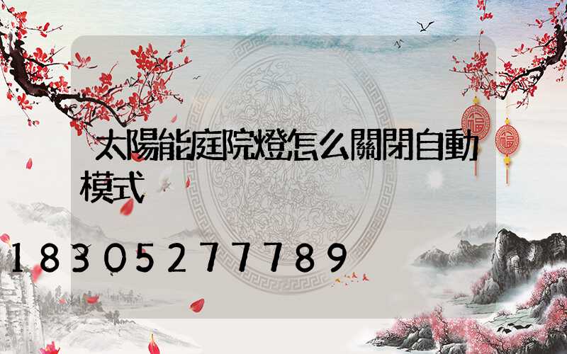 太陽能庭院燈怎么關閉自動模式