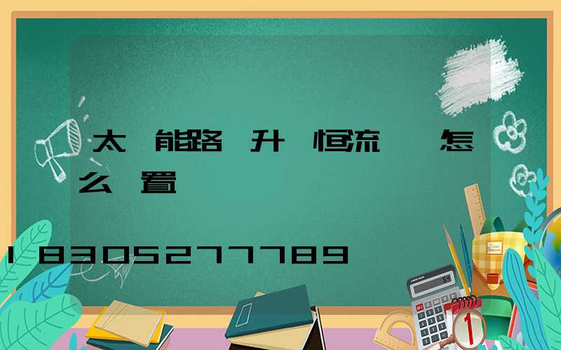 太陽能路燈升壓恒流一體怎么設置