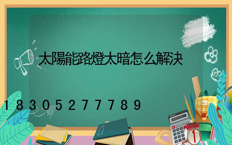 太陽能路燈太暗怎么解決