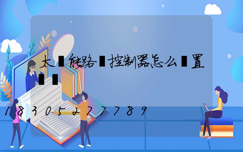 太陽能路燈控制器怎么設置開關