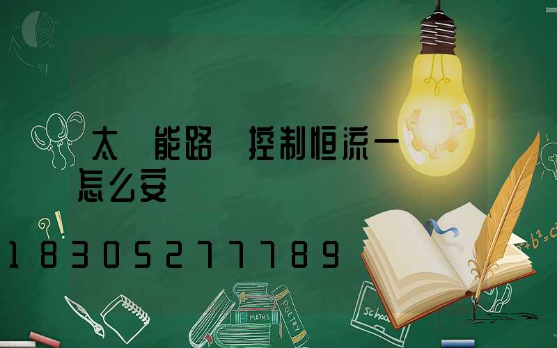 太陽能路燈控制恒流一體機怎么安裝