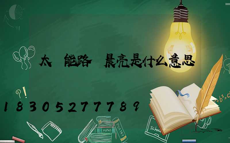 太陽能路燈晨亮是什么意思