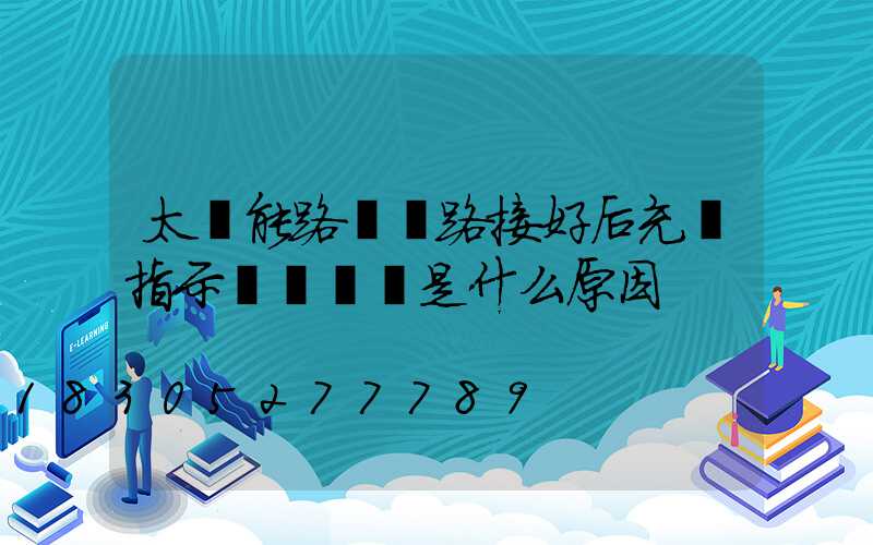 太陽能路燈線路接好后充電指示燈為紅閃是什么原因