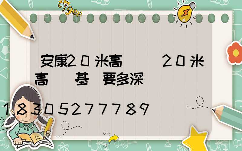 安康20米高桿燈(20米高桿燈基礎要多深)