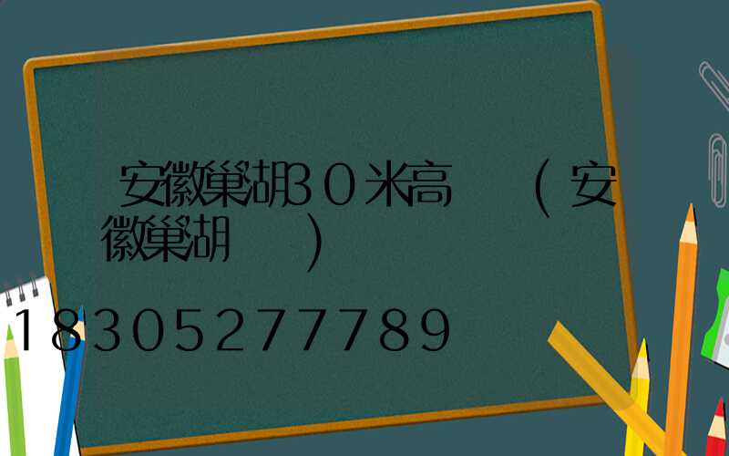 安徽巢湖30米高桿燈(安徽巢湖欄桿)