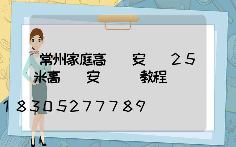 常州家庭高桿燈安裝(25米高桿燈安裝視頻教程)