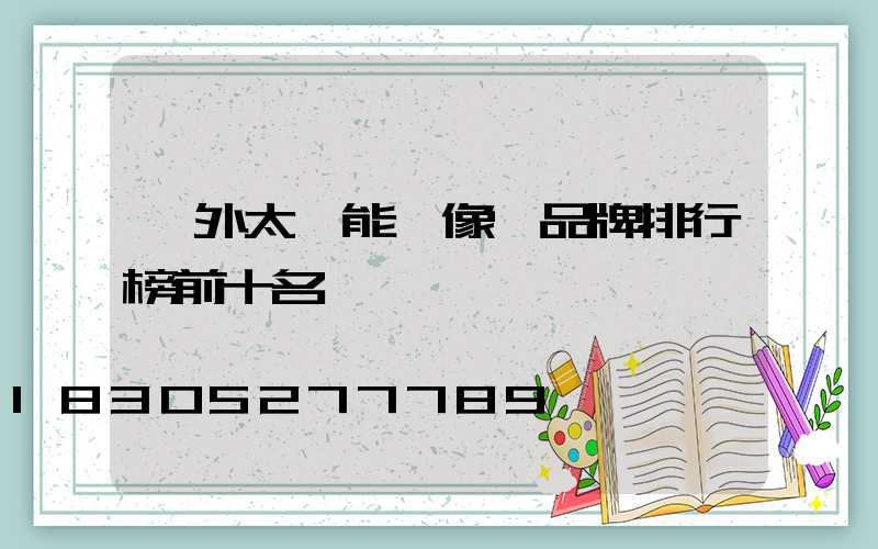 戶外太陽能攝像頭品牌排行榜前十名