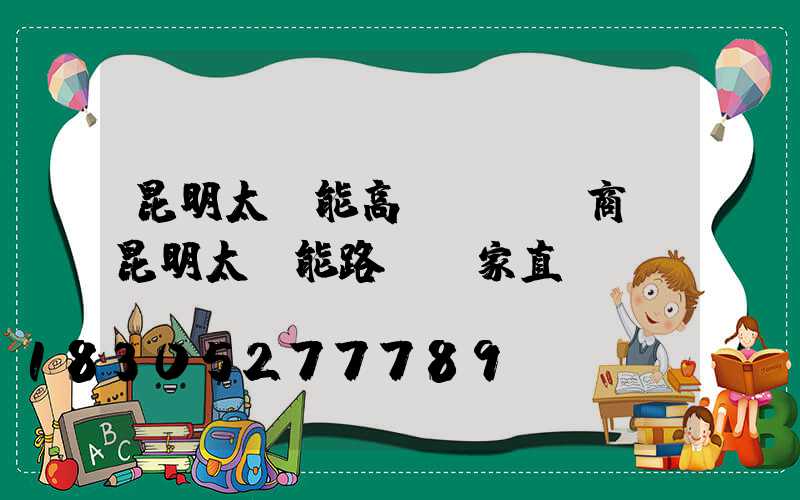 昆明太陽能高桿燈經銷商(昆明太陽能路燈廠家直銷)