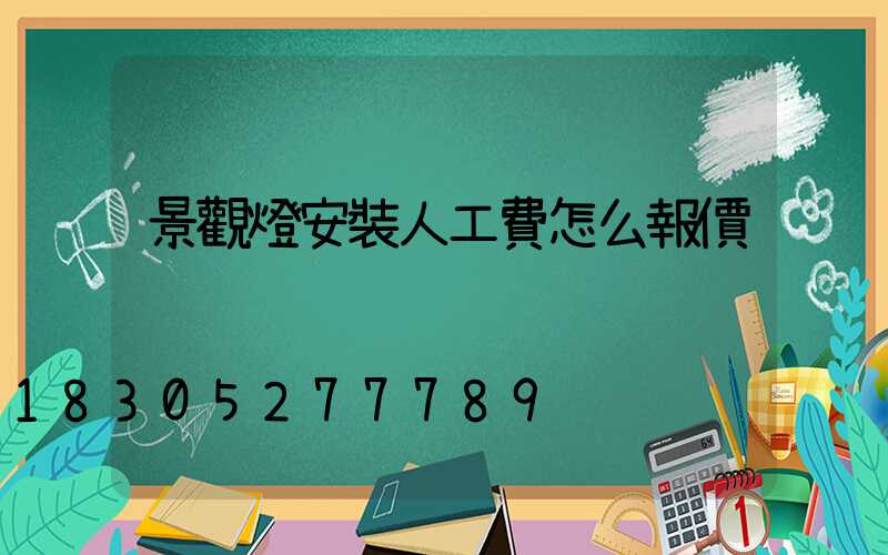 景觀燈安裝人工費怎么報價