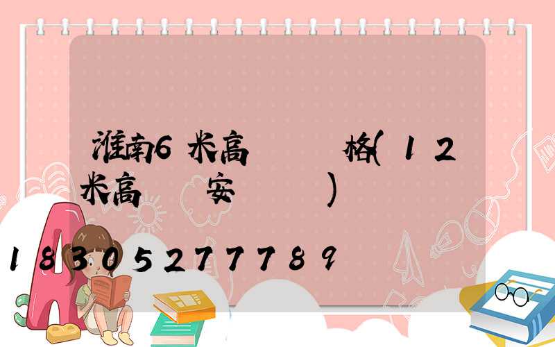 淮南6米高桿燈價格(12米高桿燈安裝視頻)