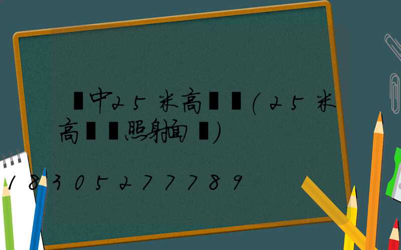 漢中25米高桿燈(25米高桿燈照射面積)