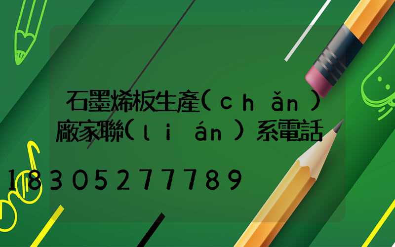 石墨烯板生產(chǎn)廠家聯(lián)系電話