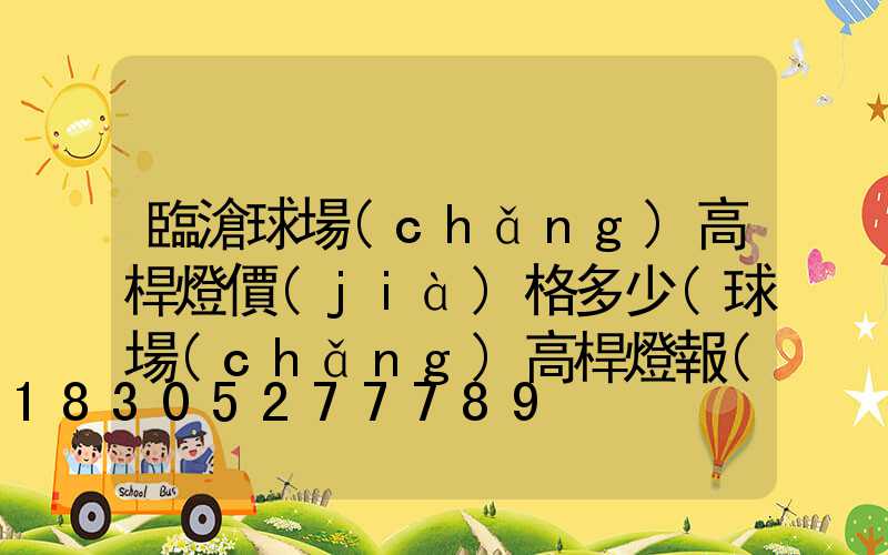 臨滄球場(chǎng)高桿燈價(jià)格多少(球場(chǎng)高桿燈報(bào)價(jià))