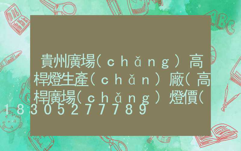 貴州廣場(chǎng)高桿燈生產(chǎn)廠(高桿廣場(chǎng)燈價(jià)格)