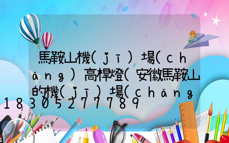 馬鞍山機(jī)場(chǎng)高桿燈(安徽馬鞍山的機(jī)場(chǎng))